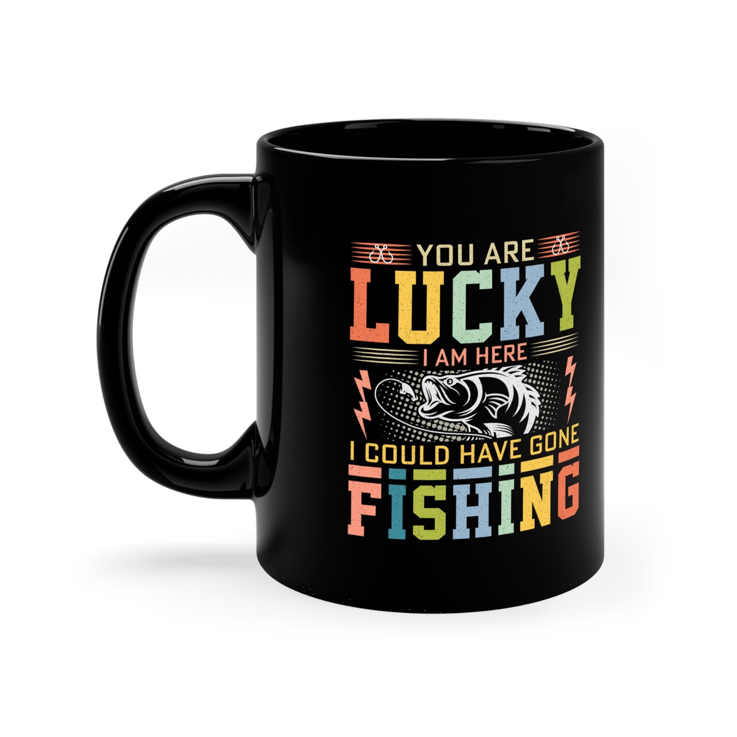 You Are Lucky I'm Here - Funny Fishing Black Coffee Mug - Perfect Gift for Fishermen
