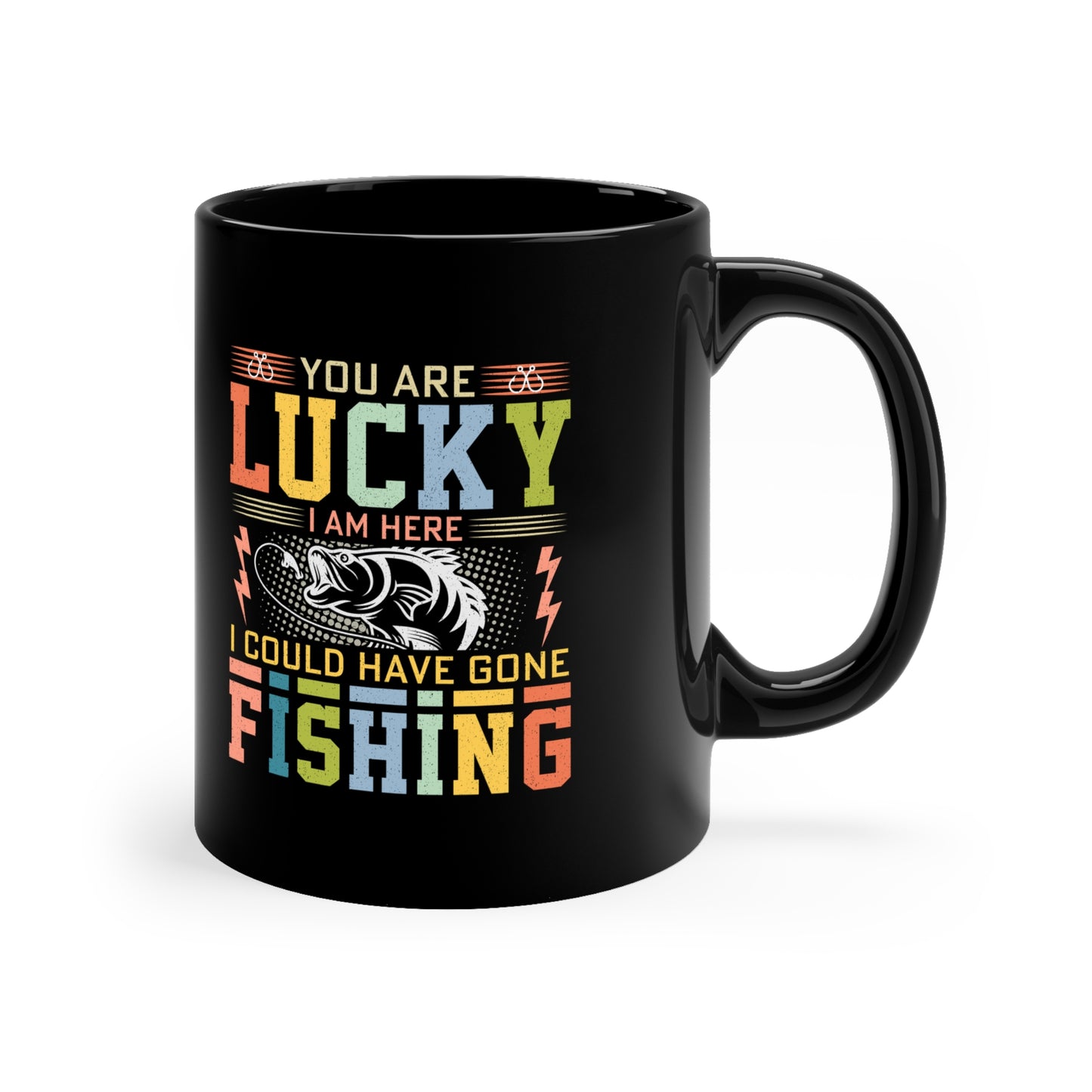 You Are Lucky I'm Here - Funny Fishing Black Coffee Mug - Perfect Gift for Fishermen