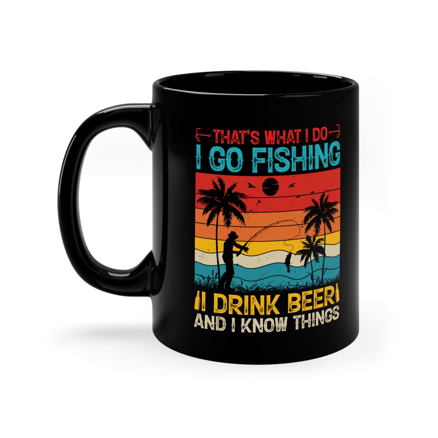 That's What I Do, I Go Fishing, I Drink Beer And I Know Things Black Coffee Mug, 11oz