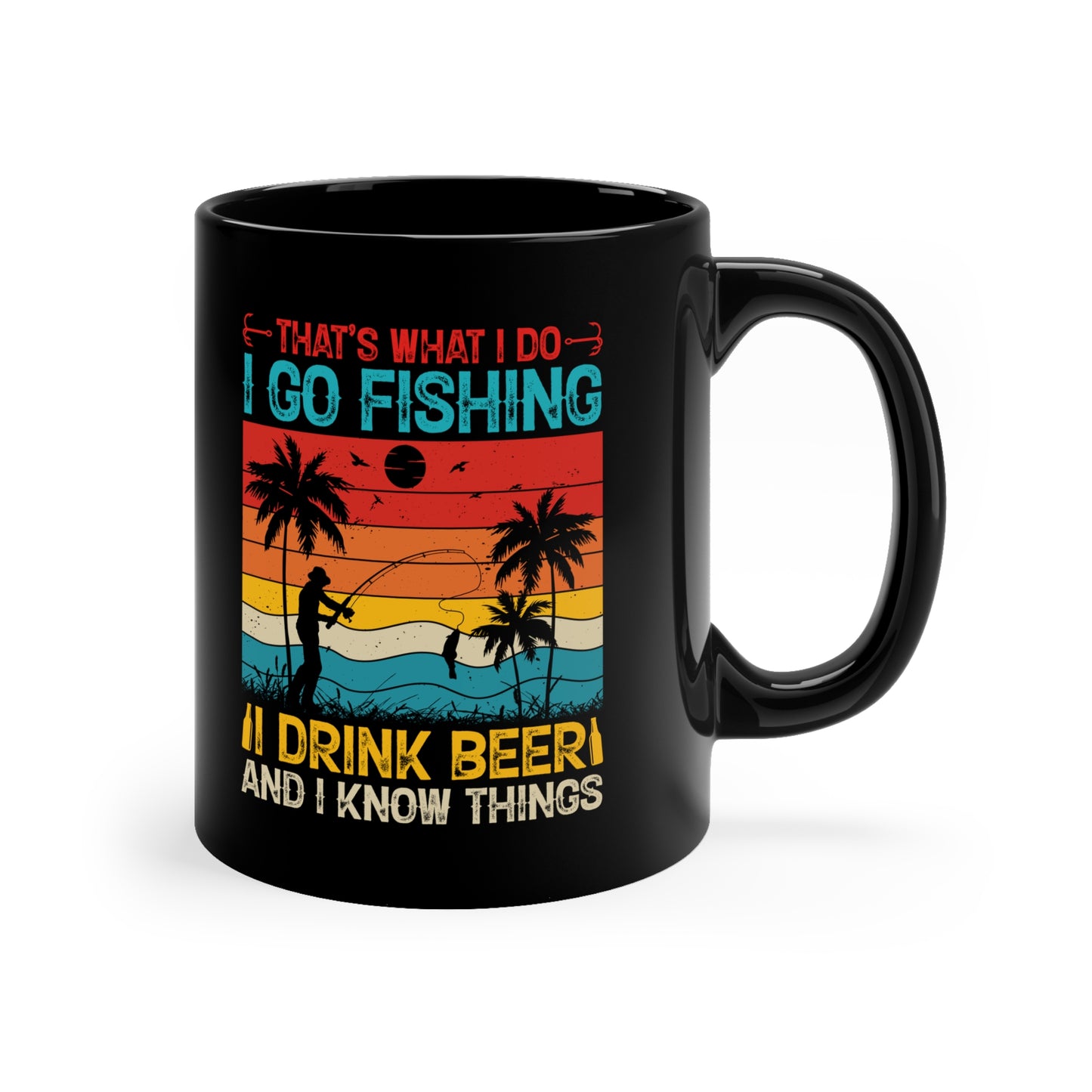 That's What I Do, I Go Fishing, I Drink Beer And I Know Things Black Coffee Mug, 11oz