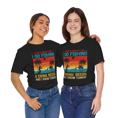 Fishing Quote Unisex Short Sleeve Tee - "I Go Fishing, I Drink Beer and I Know Things"