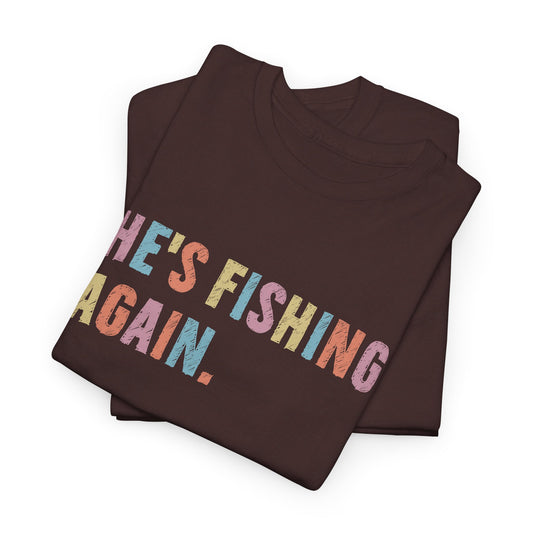 He's Fishing Again Unisex Heavy Cotton Tee