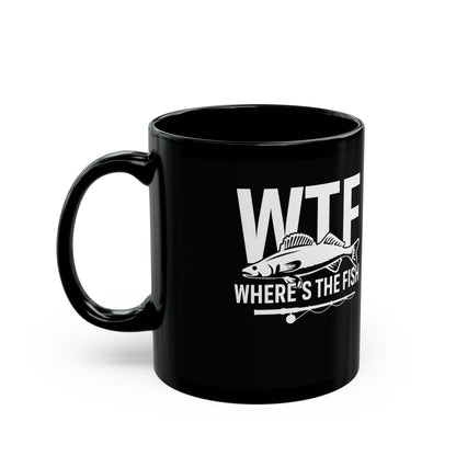 Mug - WTF Where's the Fish - Funny Fishing Gift - 11oz/15oz Black Mug