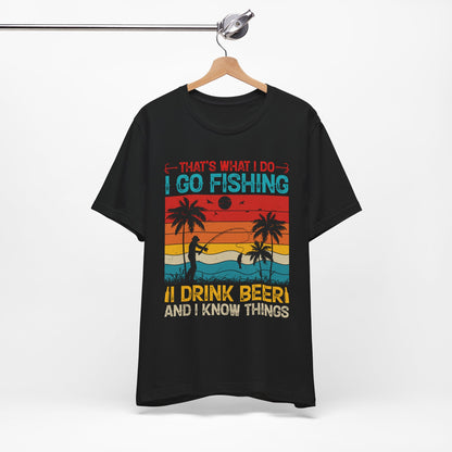 Fishing Quote Unisex Short Sleeve Tee - "I Go Fishing, I Drink Beer and I Know Things"