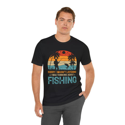 Fishing Vibes Unisex Jersey Tee - 'Sorry I Wasn't Listening, I Was Thinking About Fishing'