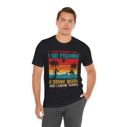 Fishing Quote Unisex Short Sleeve Tee - "I Go Fishing, I Drink Beer and I Know Things"
