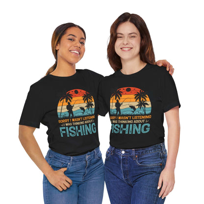 Fishing Vibes Unisex Jersey Tee - 'Sorry I Wasn't Listening, I Was Thinking About Fishing'