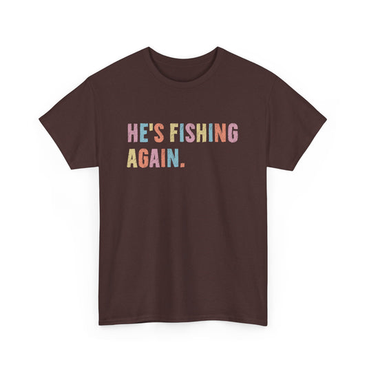 He's Fishing Again Unisex Heavy Cotton Tee
