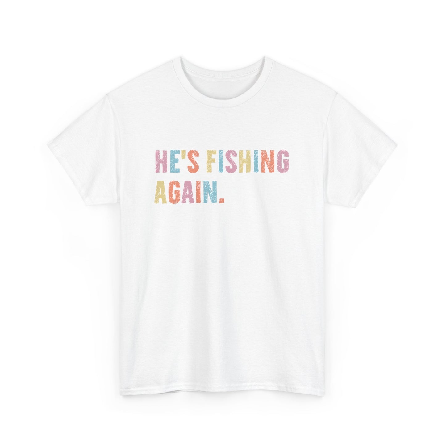 He's Fishing Again Unisex Heavy Cotton Tee